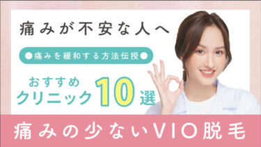 【VIO脱毛の痛みが不安な方へ痛みを緩和する方法伝授！】痛みの少ないおすすめVIO脱毛クリニック10選紹介！