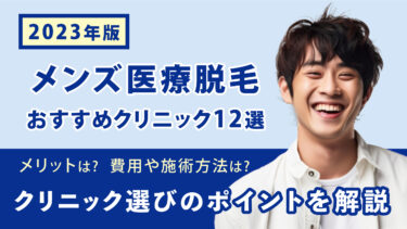【2023年版】メンズ医療脱毛のメリットは？費用や施術方法、クリニック選びのポイントを解説。おすすめクリニック12選も紹介！