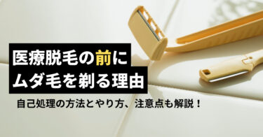 医療脱毛の前にムダ毛を剃る理由！自己処理の方法とやり方、注意点も解説！